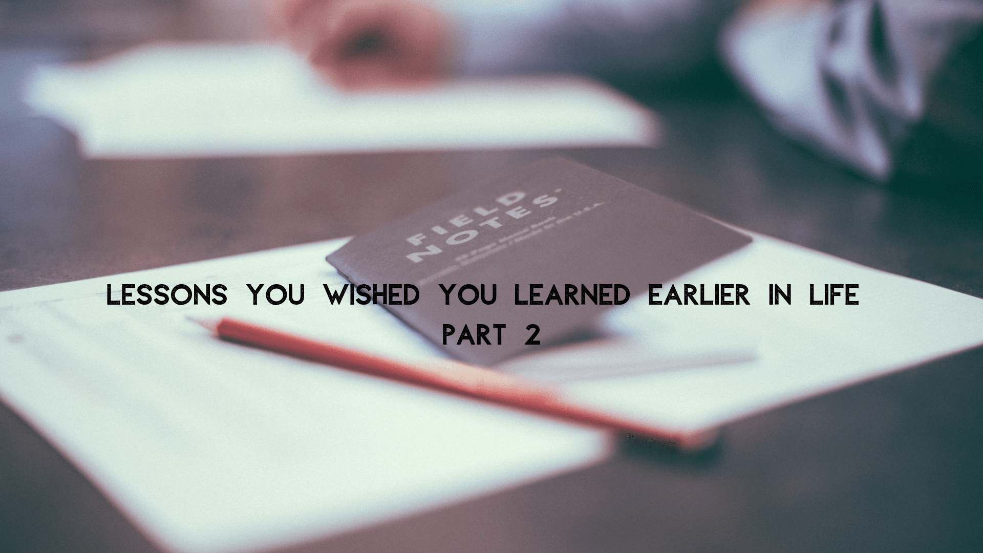 Lessons You Wished You Learned Earlier In Life – Part 2