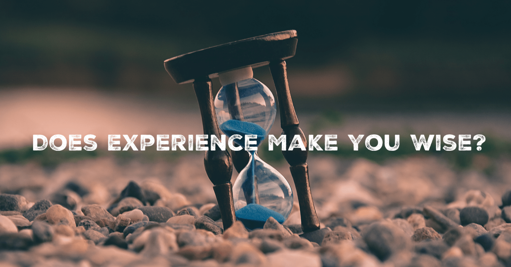 Does Experience Make You Wise?