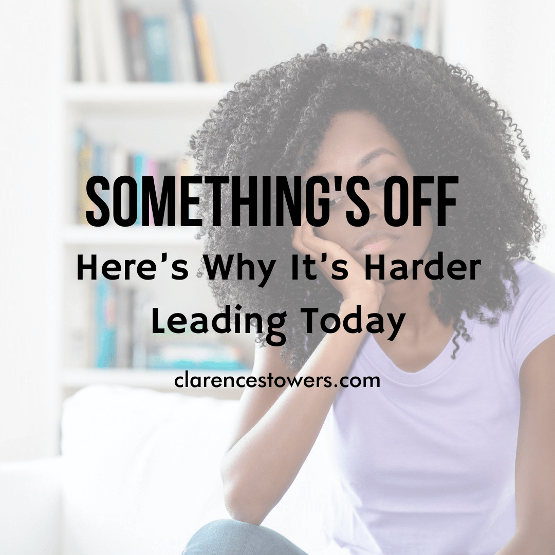Something’s Off: Here’s Why It’s Harder Leading Today