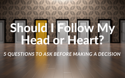 Should I Follow My Head or My Heart: 5 Questions to Ask Before Making Decisions