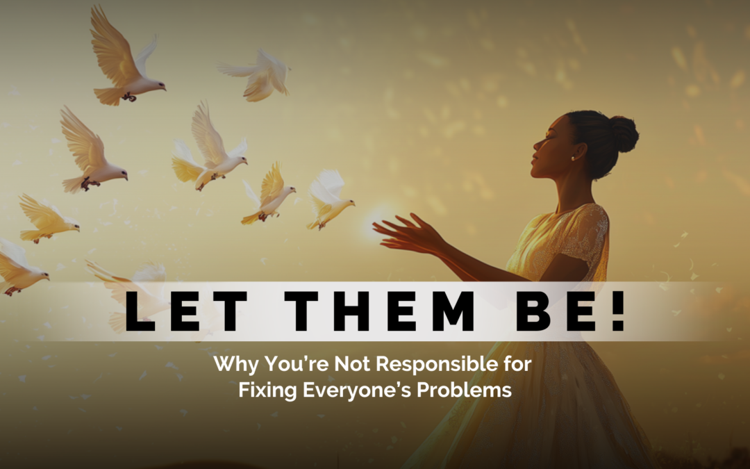 Why You’re Not Responsible for Fixing Everyone’s Problems